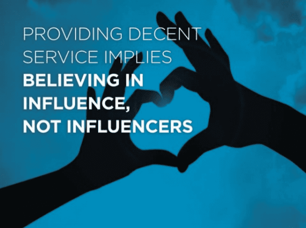 Providing decent service implies believing in influence, not influencers