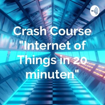 Podcast Crash Course Internet of Things in 20 minuten