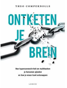 Ontketen je brein - Hoe hyperconnectiviteit en multitasking je hersenen gijzelen en hoe je eraan kunt ontsnappen - Auteur: Theo Compernolle
