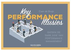 Key Performance Illusies - Ontdek de ‘dark side’ van performance management - Auteur: Coen de Bruijn