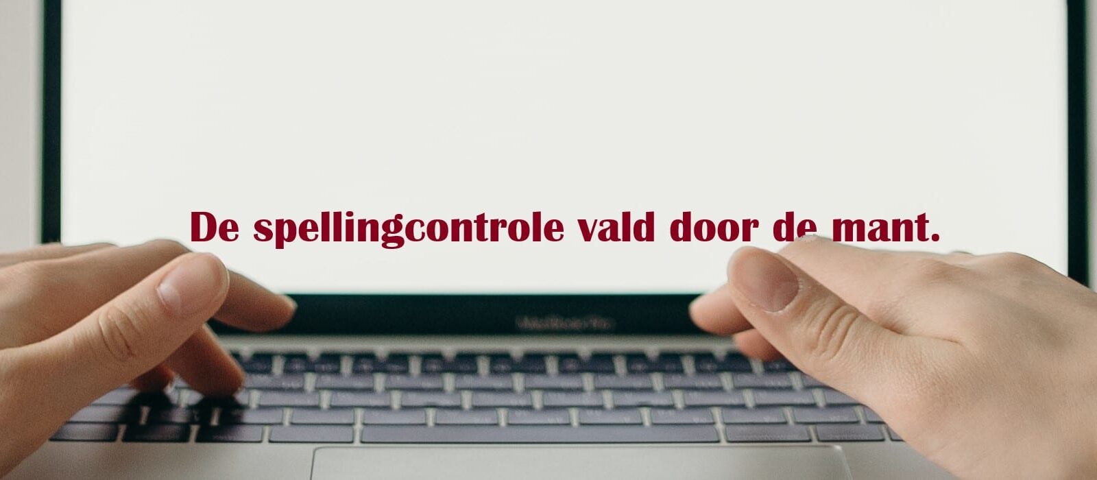 Waarom je niet blindelings op de spellingcontrole kunt vertrouwen