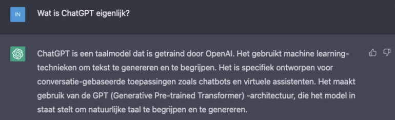 ChatGPT is een taalmodel dat is getraind door OpenAI. Het gebruikt machine learning-technieken om tekst te genereren en te begrijpen. Het is specifiek ontworpen voor conversatie-gebaseerde toepassingen zoals chatbots en virtuele assistenten. Het maakt gebruik van de GPT (Generative Pre-trained Transformer) -architectuur, die het model in staat stelt om natuurlijke taal te begrijpen en te genereren.